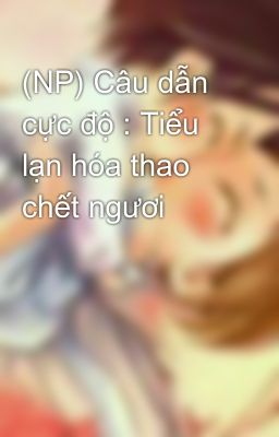 (Np) Câu Dẫn Cực Độ : Tiểu Lạn Hóa Thao Chết Ngươi Poster